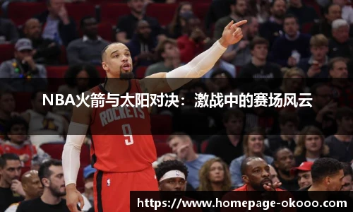 NBA火箭与太阳对决：激战中的赛场风云
