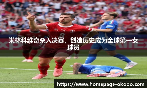 米林科维奇杀入决赛,创造历史成为全球第一女球员