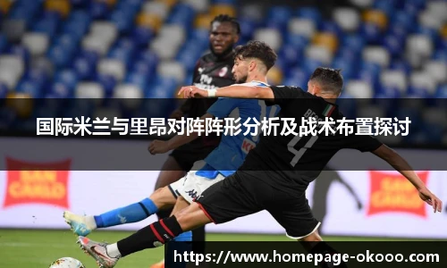 国际米兰与里昂对阵阵形分析及战术布置探讨
