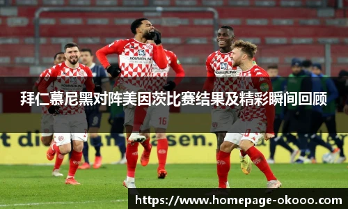 拜仁慕尼黑对阵美因茨比赛结果及精彩瞬间回顾