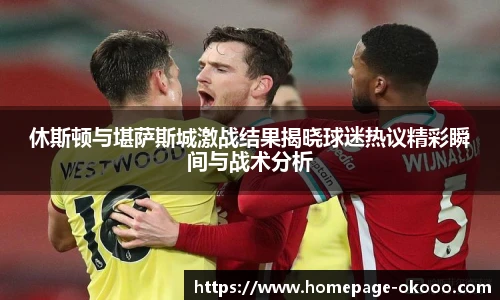 休斯顿与堪萨斯城激战结果揭晓球迷热议精彩瞬间与战术分析