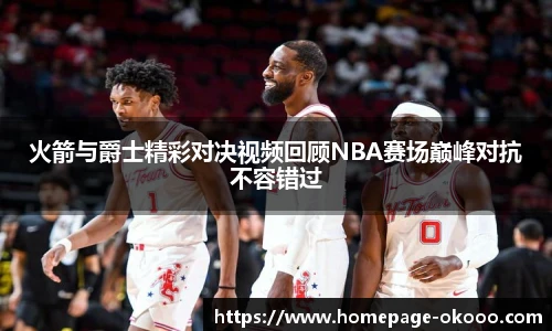 火箭与爵士精彩对决视频回顾NBA赛场巅峰对抗不容错过